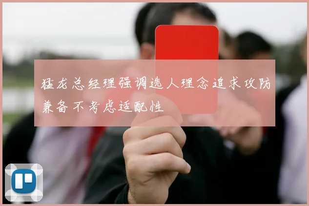 猛龙总经理强调选人理念追求攻防兼备不考虑适配性