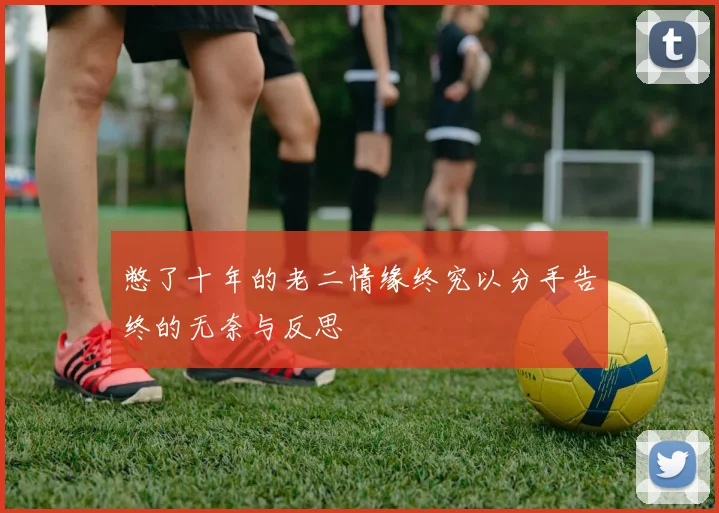 憋了十年的老二情缘终究以分手告终的无奈与反思