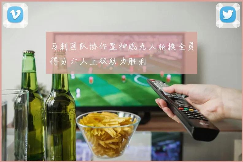 马刺团队协作显神威九人轮换全员得分六人上双助力胜利